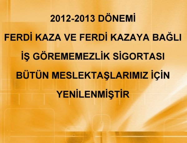 2012-2013 DÖNEMİ FERDİ KAZA VE FERDİ KAZAYA BAĞLI İŞ GÖREMEMEZLİK SİGORTASI YENİLENDİ